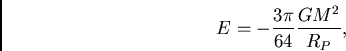 \begin{displaymath}
E=-\frac{3\pi}{64}\frac{GM^2}{R_P},
\end{displaymath}