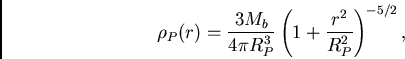 \begin{displaymath}
\rho_P(r)=\frac{3M_b}{4\pi R_P^3}\left(1+\frac{r^2}{R_P^2}\right)^{-5/2},
\end{displaymath}