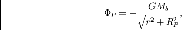 \begin{displaymath}
\Phi_P=-\frac{GM_b}{\sqrt{r^2+R_P^2}},
\end{displaymath}