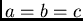 $a=b=c$