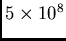 $5 \times 10^8$