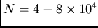 $N=4 - 8 \times 10^4$