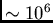 $\sim 10^6$