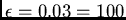 $\epsilon=0.03=100$