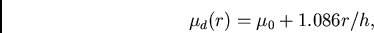 \begin{displaymath}
{\mu_{d}(r)} = {\mu_{0} + 1.086r/h},
\end{displaymath}