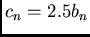 $c_{n} = 2.5 b_{n}$