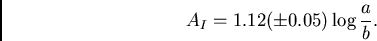 \begin{displaymath}
{{A}_{I}} = {1.12(\pm 0.05) \log {{a}\over {b}}}.
\end{displaymath}