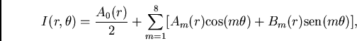 \begin{displaymath}I(r,\theta)=\frac{A_0(r)}{2}+\sum_{m=1}^8[A_m(r) {\rm cos}(m\theta)+B_m(r){\rm sen} (m\theta)],\end{displaymath}