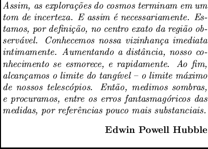 $\textstyle \parbox{9cm}{{\em Assim, as explora\c c\~oes do cosmos terminam em ......is substanciais.}{\bf \begin{flushright}Edwin Powell Hubble \end{flushright}}}$